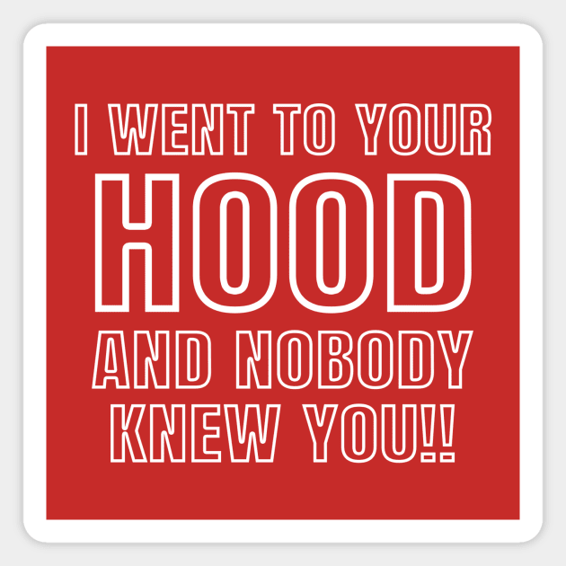 I WENT TO YOUR HOOD Magnet by Existential's Store